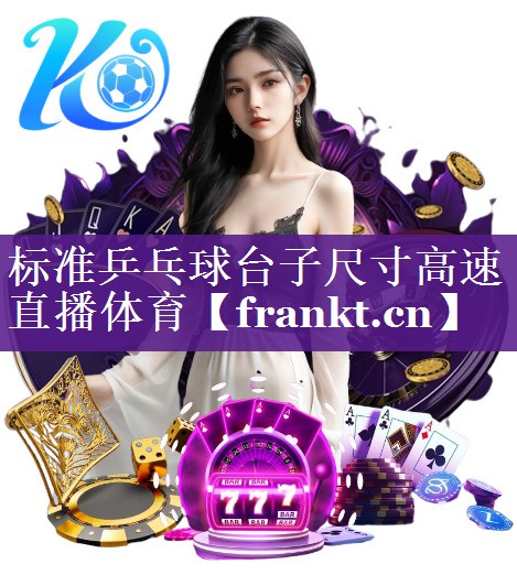标准乒乓球台子尺寸高速直播体育