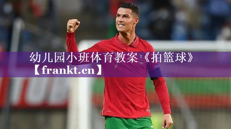 幼儿园小班体育教案《拍篮球》