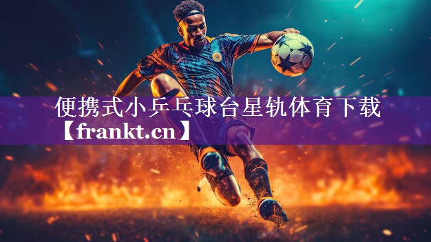 便携式小乒乓球台星轨体育下载