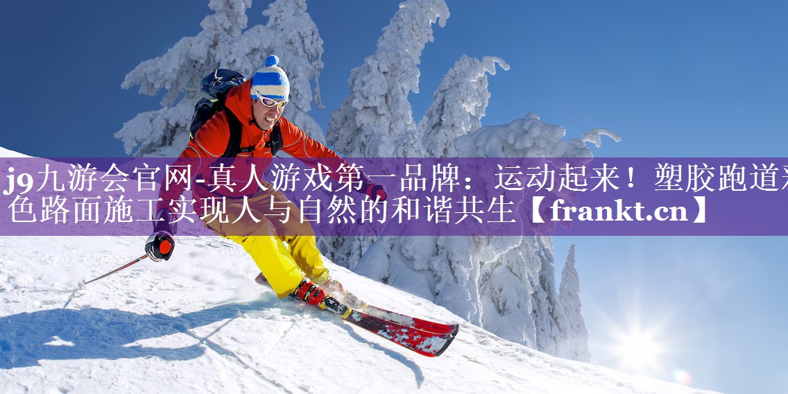 运动起来!塑胶跑道彩色路面施工实现人与自然的和谐共生 运动起来!塑胶跑道彩色路面施工实现人与自然的和谐共生