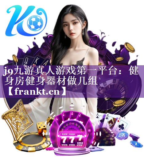 健身房健身器材做几组 健身房健身器材做几组