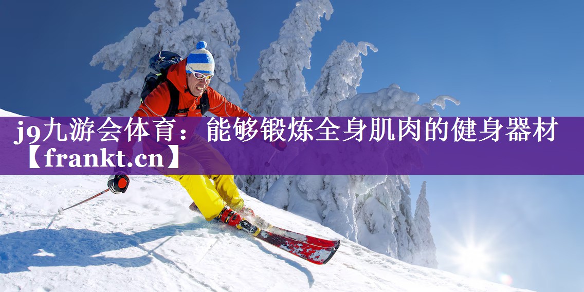 能够锻炼全身肌肉的健身器材 能够锻炼全身肌肉的健身器材